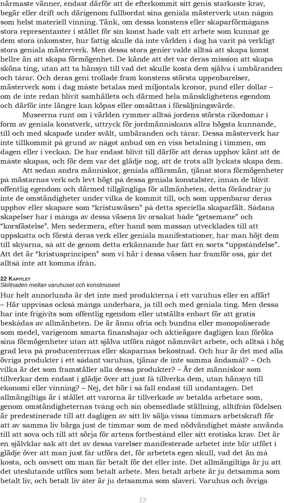 verkligt stora geniala mästerverk. Men dessa stora genier valde alltså att skapa konst hellre än att skapa förmögenhet.