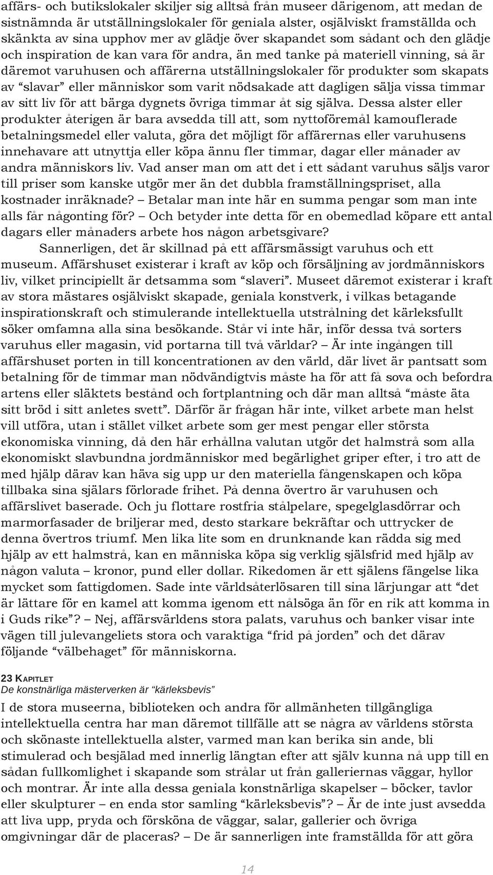 av slavar eller människor som varit nödsakade att dagligen sälja vissa timmar av sitt liv för att bärga dygnets övriga timmar åt sig själva.