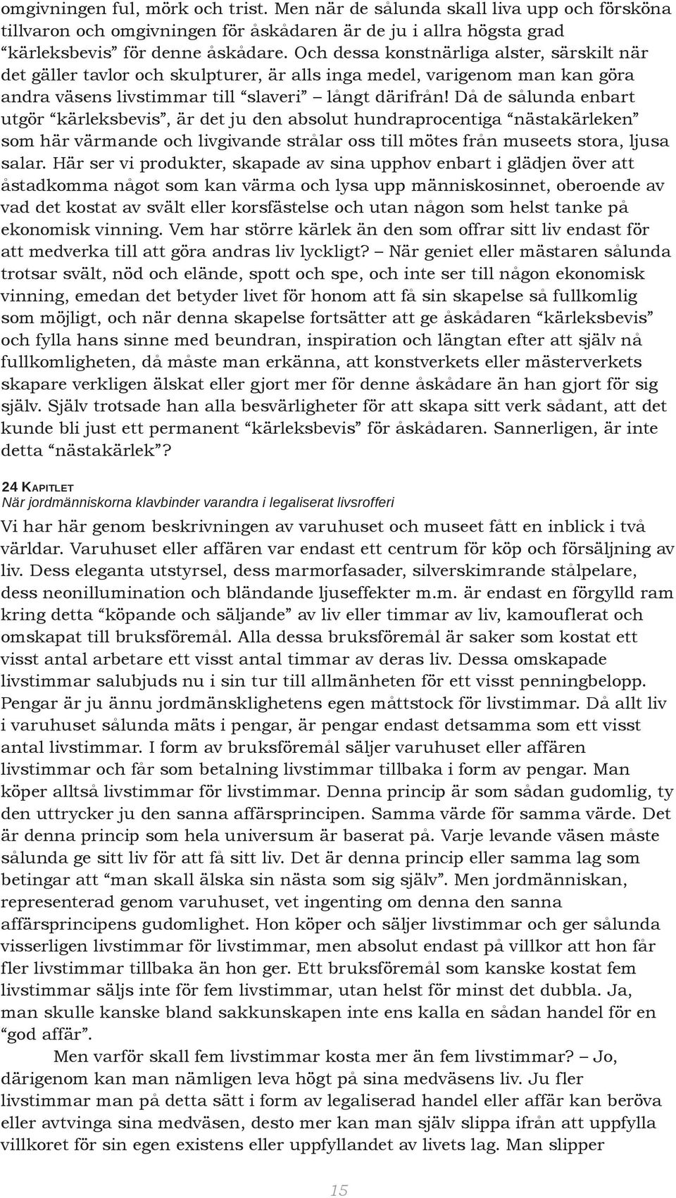 Då de sålunda enbart utgör kärleksbevis, är det ju den absolut hundraprocentiga nästakärleken som här värmande och livgivande strålar oss till mötes från museets stora, ljusa salar.