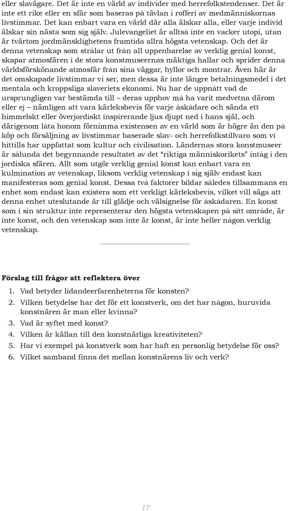 Julevangeliet är alltså inte en vacker utopi, utan är tvärtom jordmänsklighetens framtida allra högsta vetenskap.