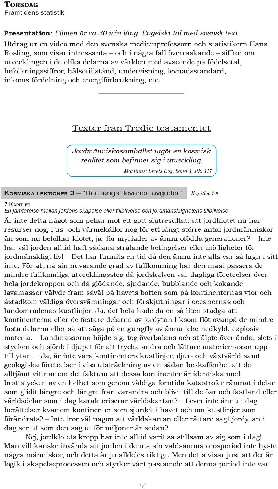 avseende på födelsetal, befolkningssiffror, hälsotillstånd, undervisning, levnadsstandard, inkomstfördelning och energiförbrukning, etc.