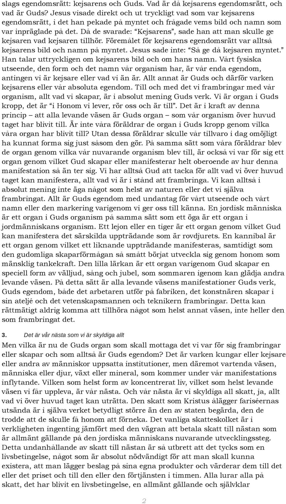 Då de svarade: Kejsarens, sade han att man skulle ge kejsaren vad kejsaren tillhör. Föremålet för kejsarens egendomsrätt var alltså kejsarens bild och namn på myntet.