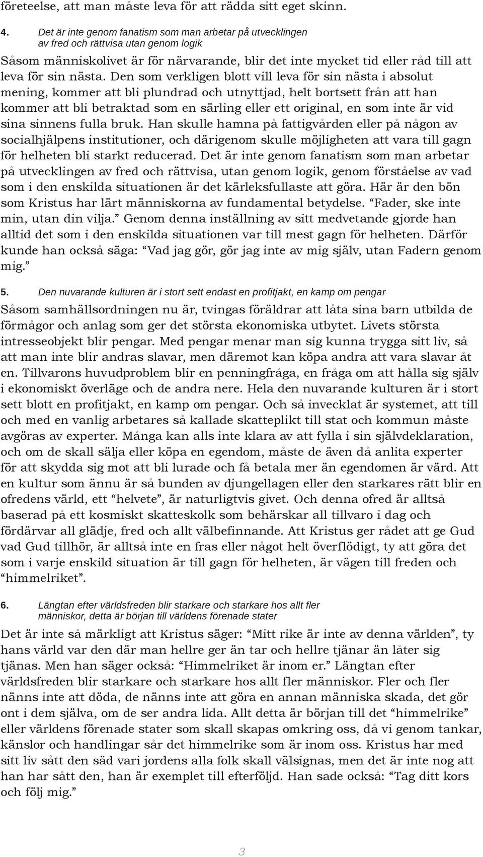 Den som verkligen blott vill leva för sin nästa i absolut mening, kommer att bli plundrad och utnyttjad, helt bortsett från att han kommer att bli betraktad som en särling eller ett original, en som