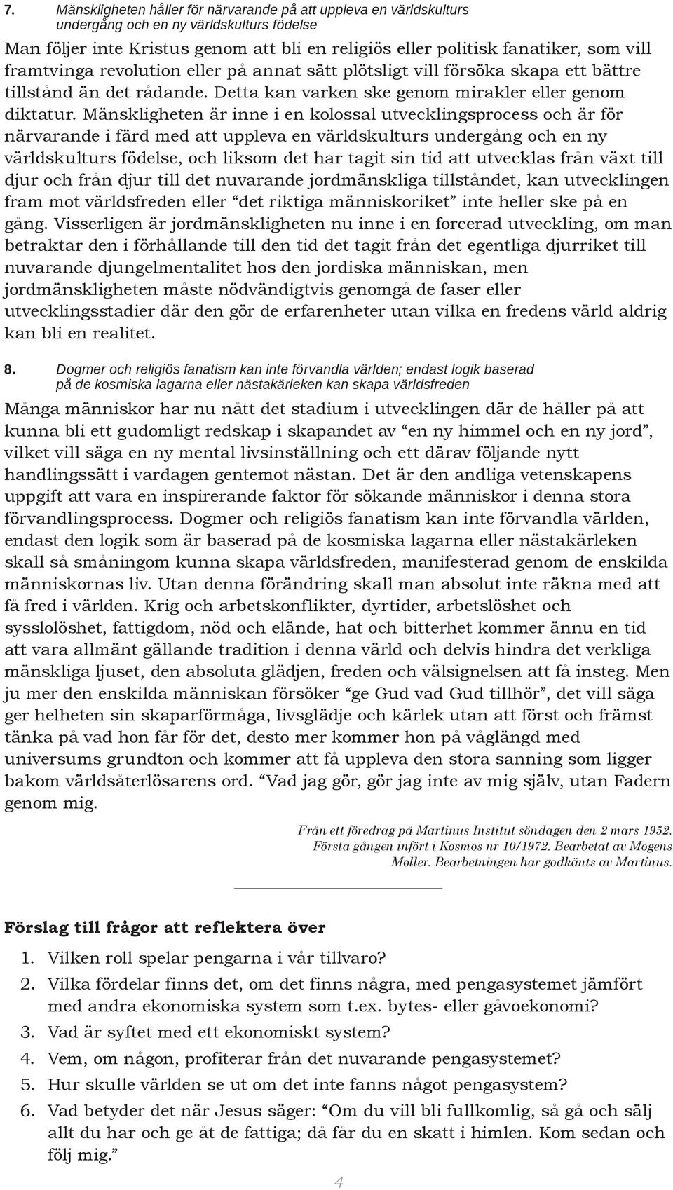 Mänskligheten är inne i en kolossal utvecklingsprocess och är för närvarande i färd med att uppleva en världskulturs undergång och en ny världskulturs födelse, och liksom det har tagit sin tid att