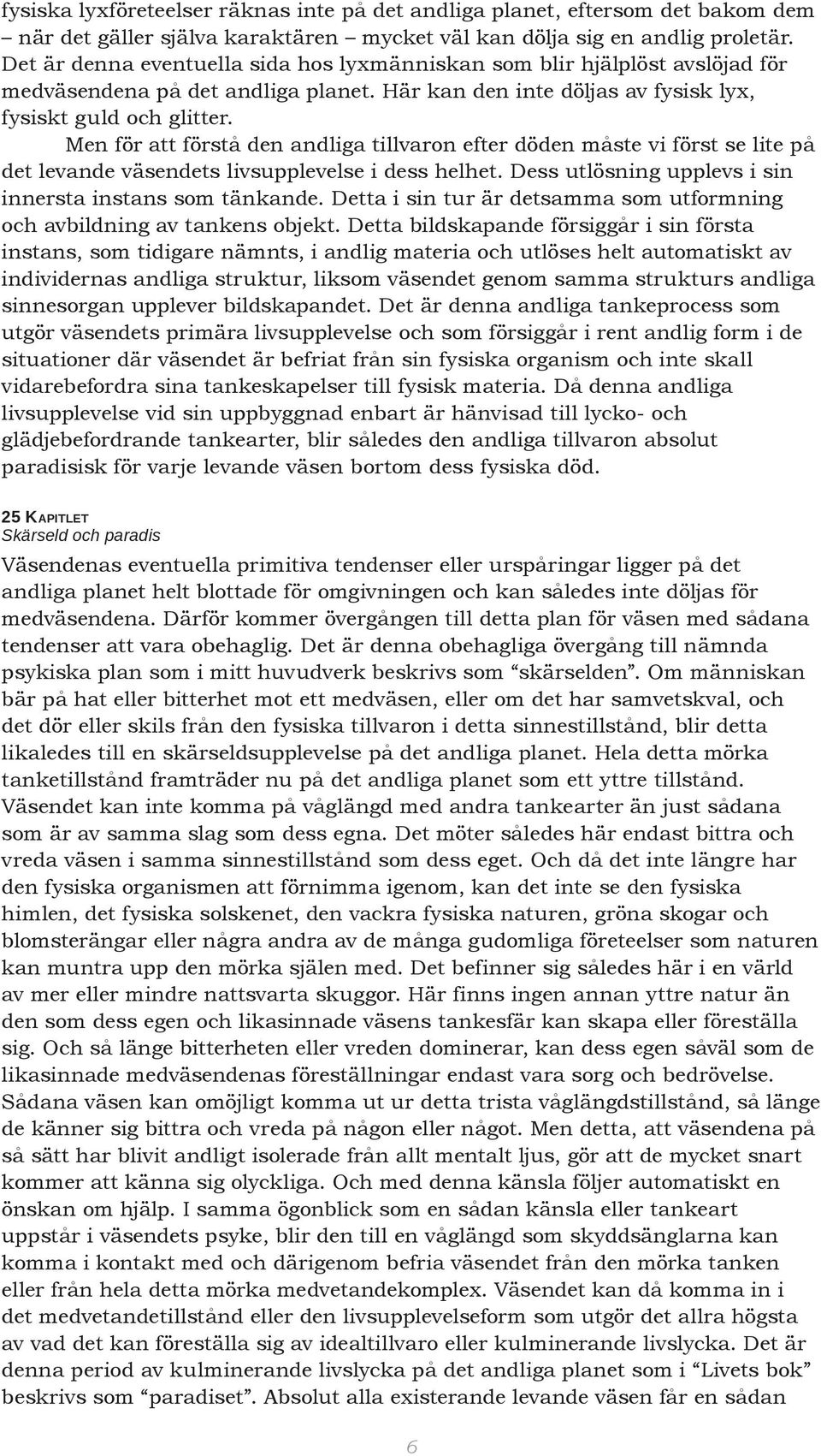 Men för att förstå den andliga tillvaron efter döden måste vi först se lite på det levande väsendets livsupplevelse i dess helhet. Dess utlösning upplevs i sin innersta instans som tänkande.