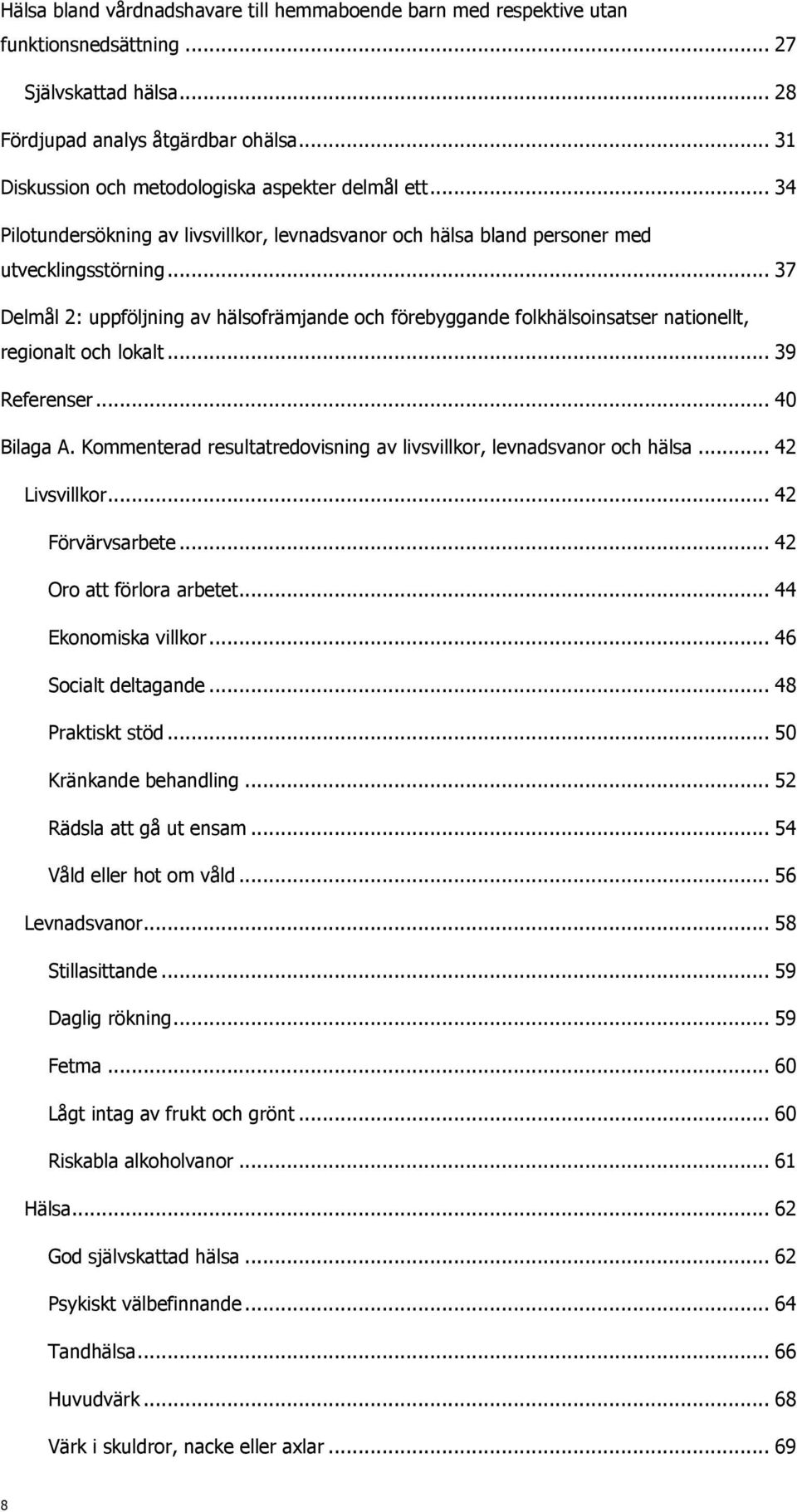 .. 37 Delmål 2: uppföljning av hälsofrämjande och förebyggande folkhälsoinsatser nationellt, regionalt och lokalt... 39 Referenser... Bilaga A.