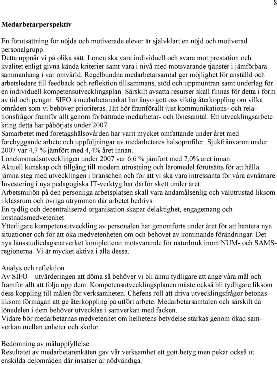 Regelbundna medarbetarsamtal ger möjlighet för anställd och arbetsledare till feedback och reflektion tillsammans, stöd och uppmuntran samt underlag för en individuell kompetensutvecklingsplan.