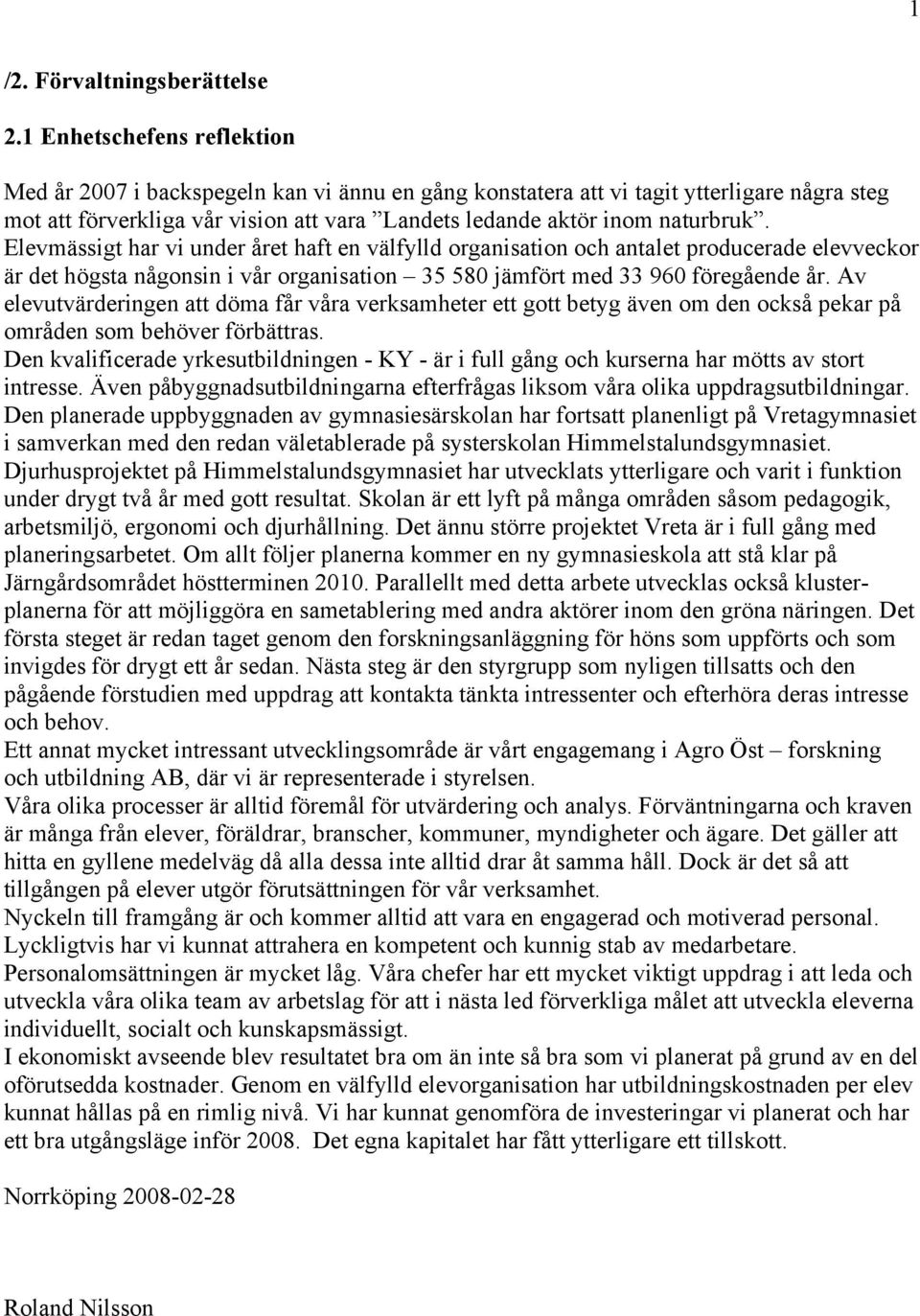 Elevmässigt har vi under året haft en välfylld organisation och antalet producerade elevveckor är det högsta någonsin i vår organisation 35 580 jämfört med 33 960 föregående år.