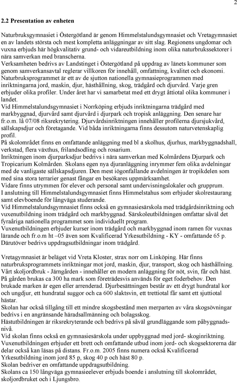 Verksamheten bedrivs av Landstinget i Östergötland på uppdrag av länets kommuner som genom samverkansavtal reglerar villkoren för innehåll, omfattning, kvalitet och ekonomi.