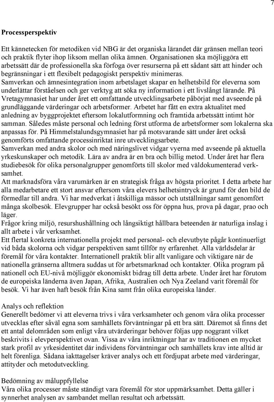 Samverkan och ämnesintegration inom arbetslaget skapar en helhetsbild för eleverna som underlättar förståelsen och ger verktyg att söka ny information i ett livslångt lärande.
