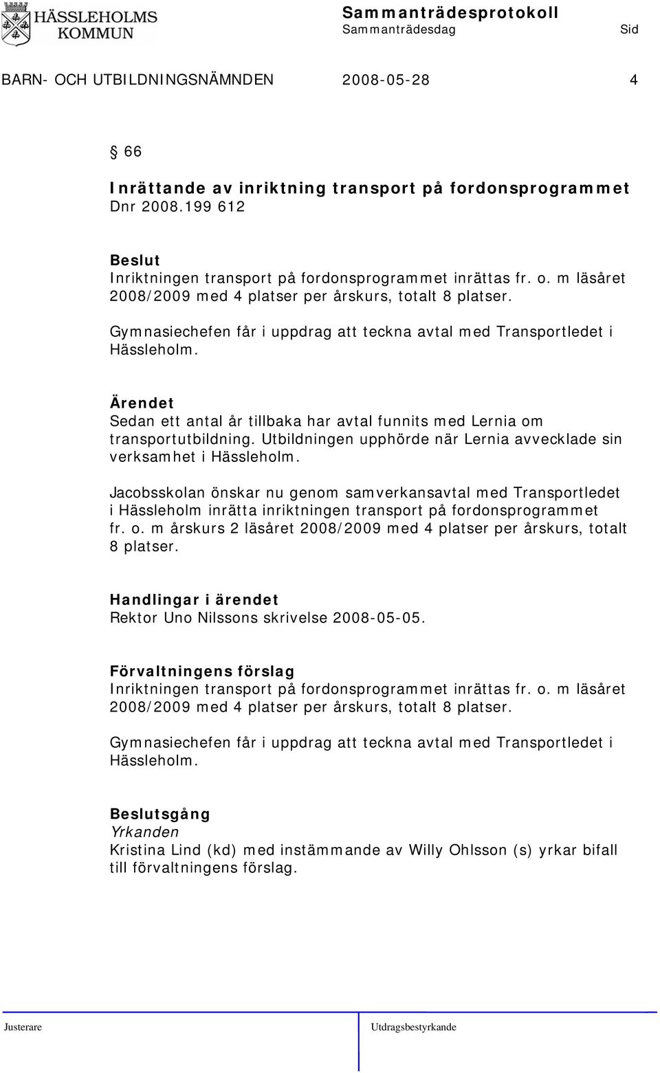 Sedan ett antal år tillbaka har avtal funnits med Lernia om transportutbildning. Utbildningen upphörde när Lernia avvecklade sin verksamhet i Hässleholm.