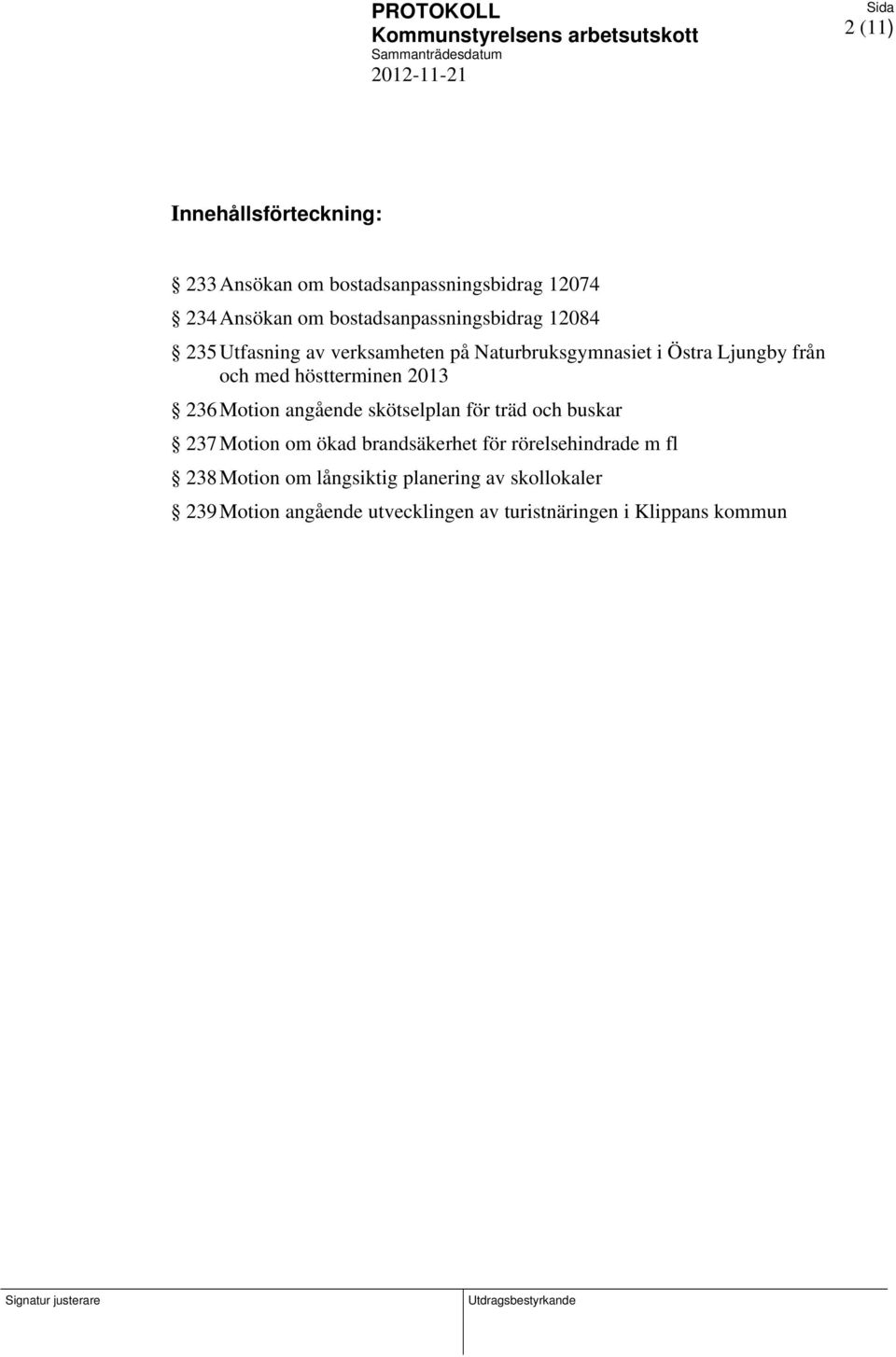 Ljungby från och med höstterminen 2013 236 Motion angående skötselplan för träd och buskar 237 Motion om ökad brandsäkerhet för
