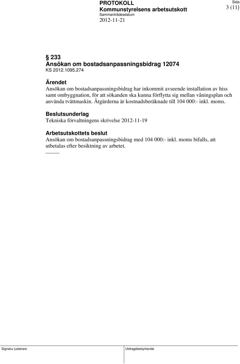 våningsplan och använda tvättmaskin. Åtgärderna är kostnadsberäknade till 104 000:- inkl. moms.