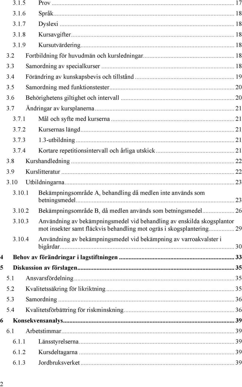 3-utbildning... 21 3.7.4 Kortare repetitionsintervall och årliga utskick... 21 3.8 Kurshandledning... 22 3.9 Kurslitteratur... 22 3.10 