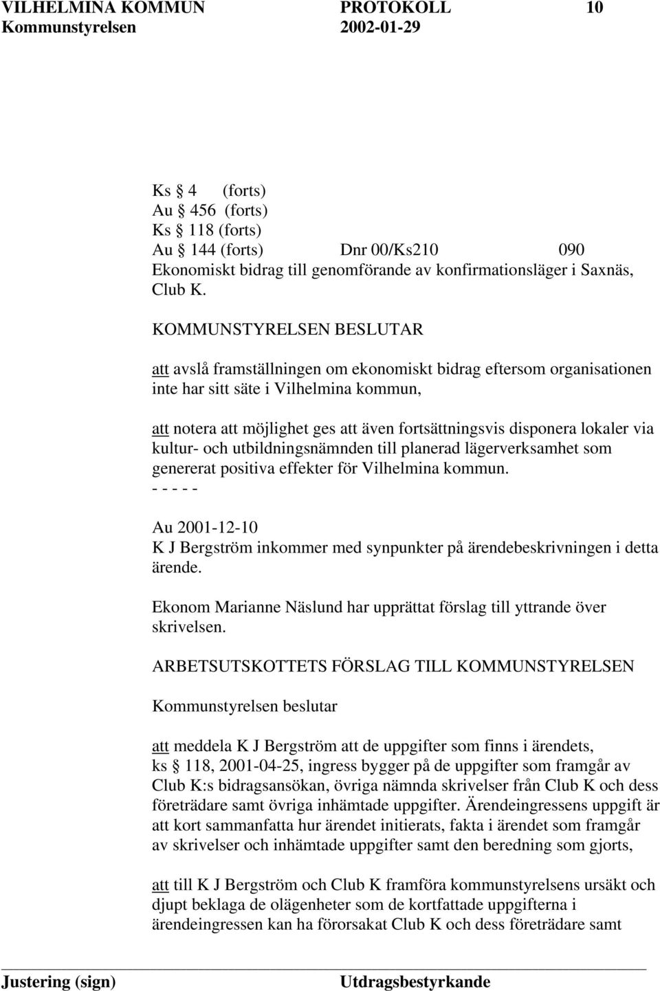 disponera lokaler via kultur- och utbildningsnämnden till planerad lägerverksamhet som genererat positiva effekter för Vilhelmina kommun.
