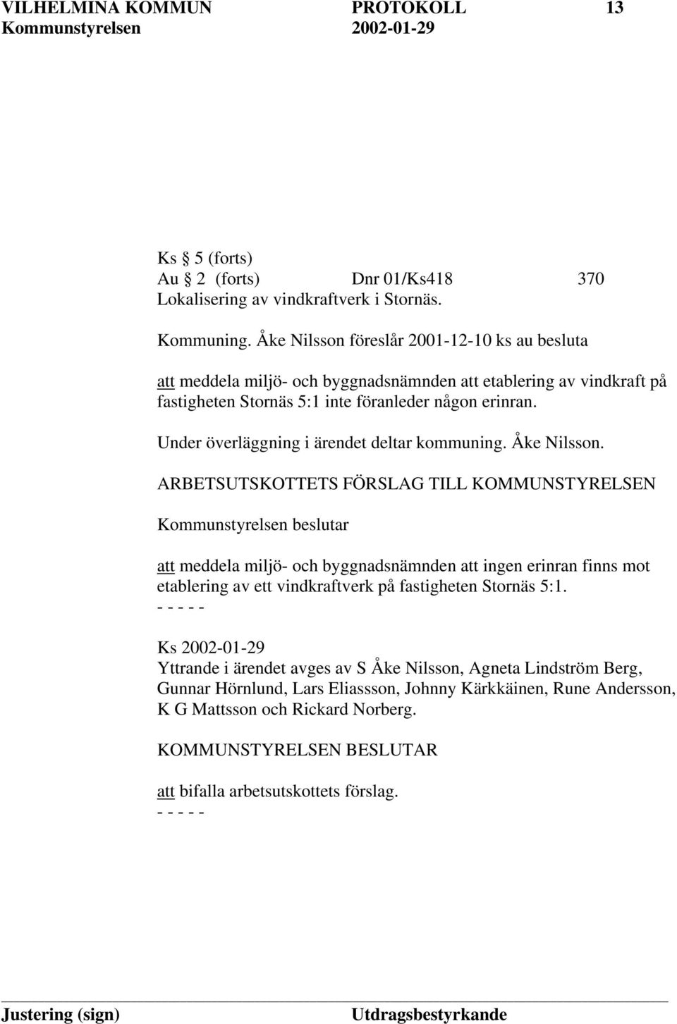 Under överläggning i ärendet deltar kommuning. Åke Nilsson.