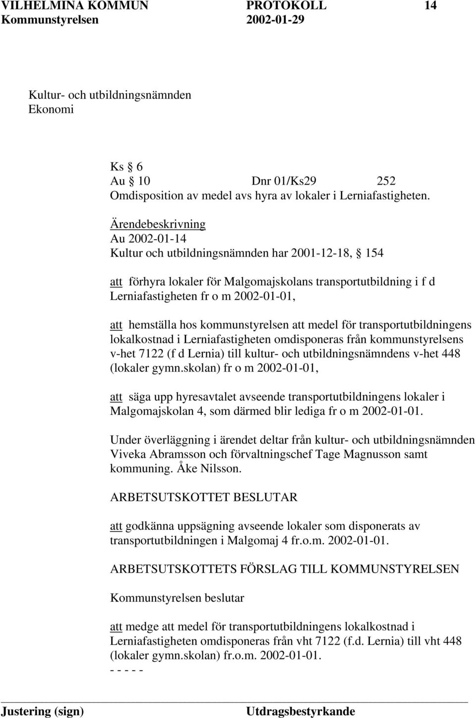 hos kommunstyrelsen att medel för transportutbildningens lokalkostnad i Lerniafastigheten omdisponeras från kommunstyrelsens v-het 7122 (f d Lernia) till kultur- och utbildningsnämndens v-het 448