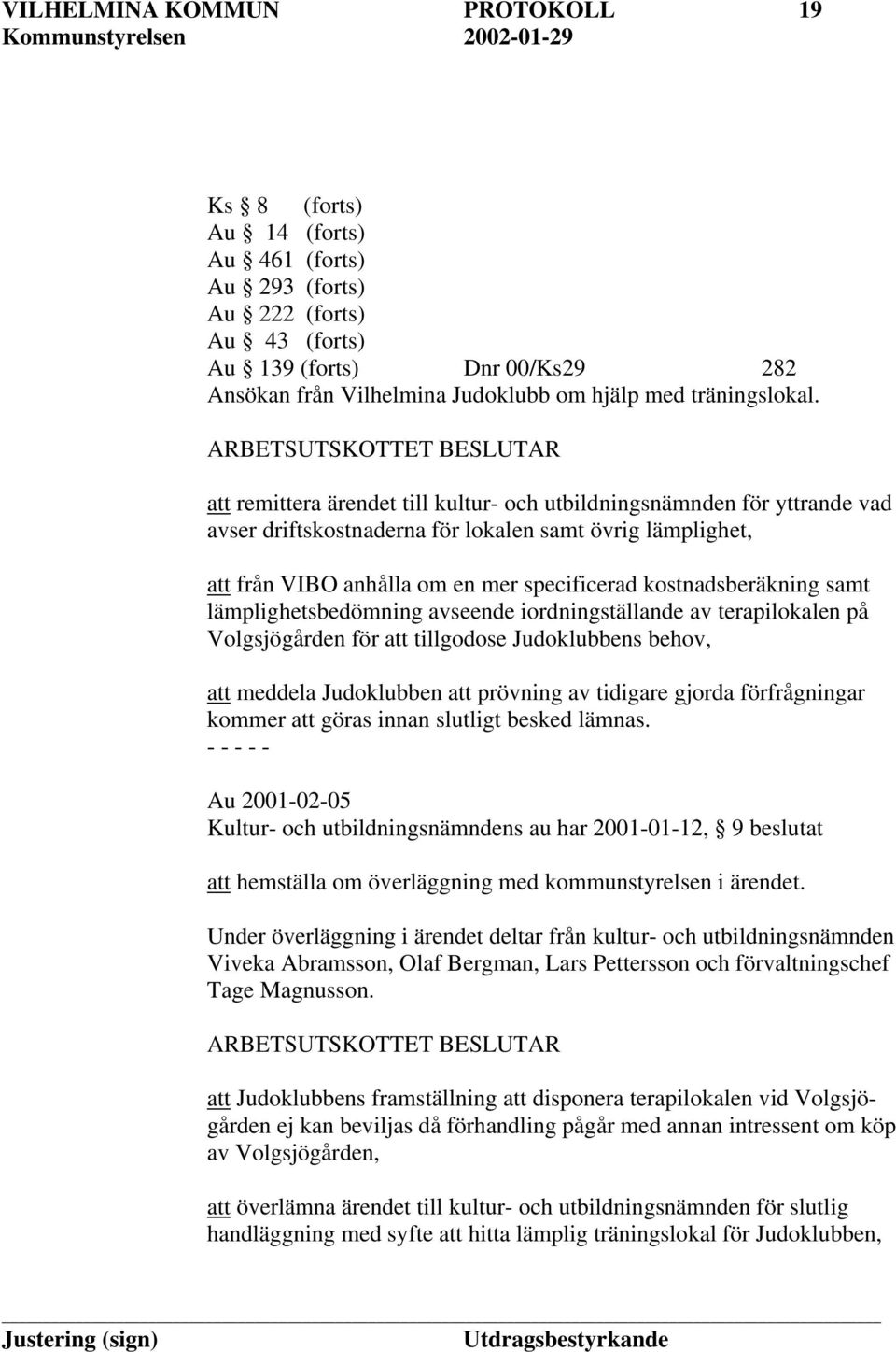 ARBETSUTSKOTTET BESLUTAR att remittera ärendet till kultur- och utbildningsnämnden för yttrande vad avser driftskostnaderna för lokalen samt övrig lämplighet, att från VIBO anhålla om en mer