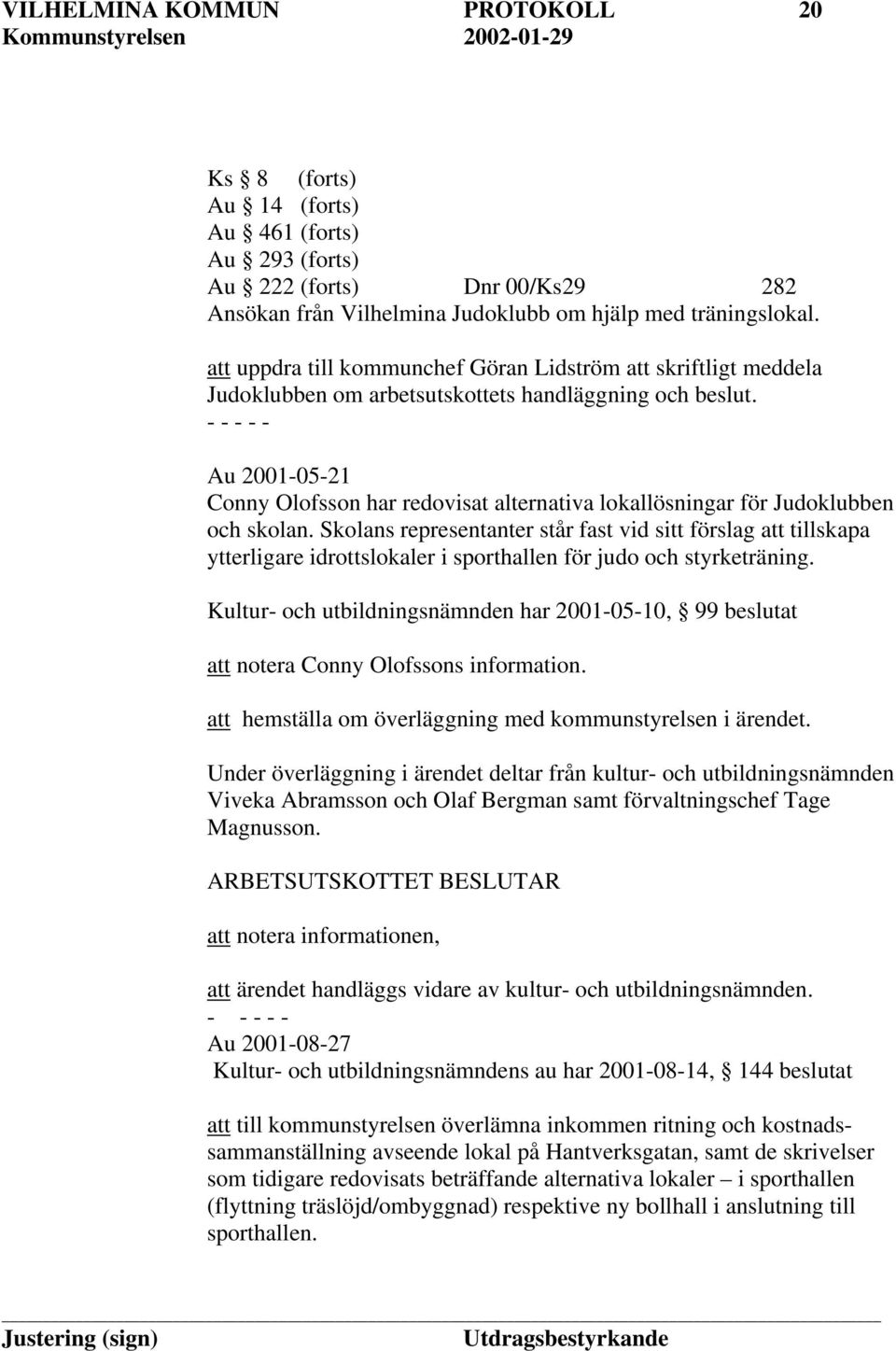 Au 2001-05-21 Conny Olofsson har redovisat alternativa lokallösningar för Judoklubben och skolan.