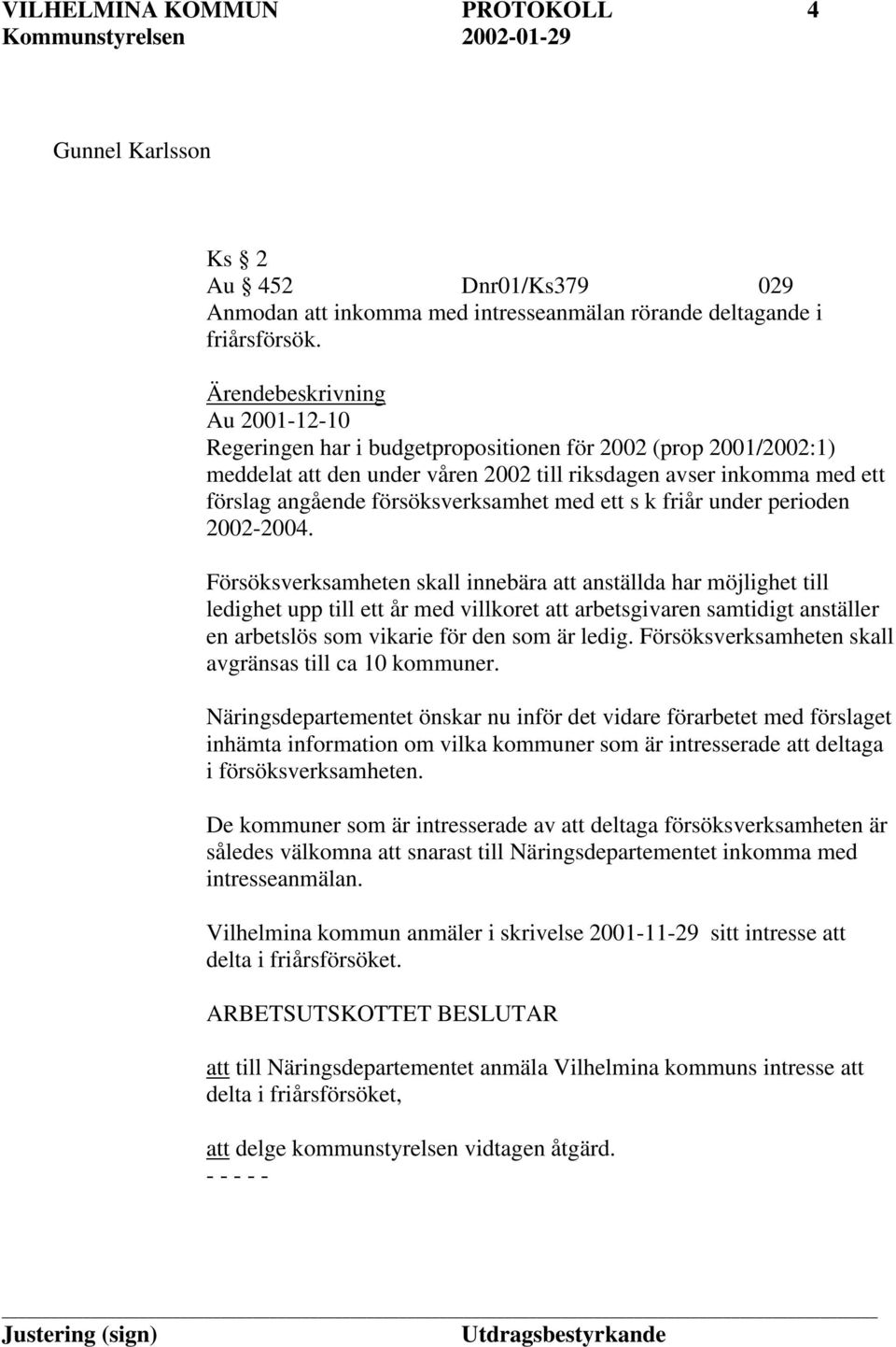 försöksverksamhet med ett s k friår under perioden 2002-2004.