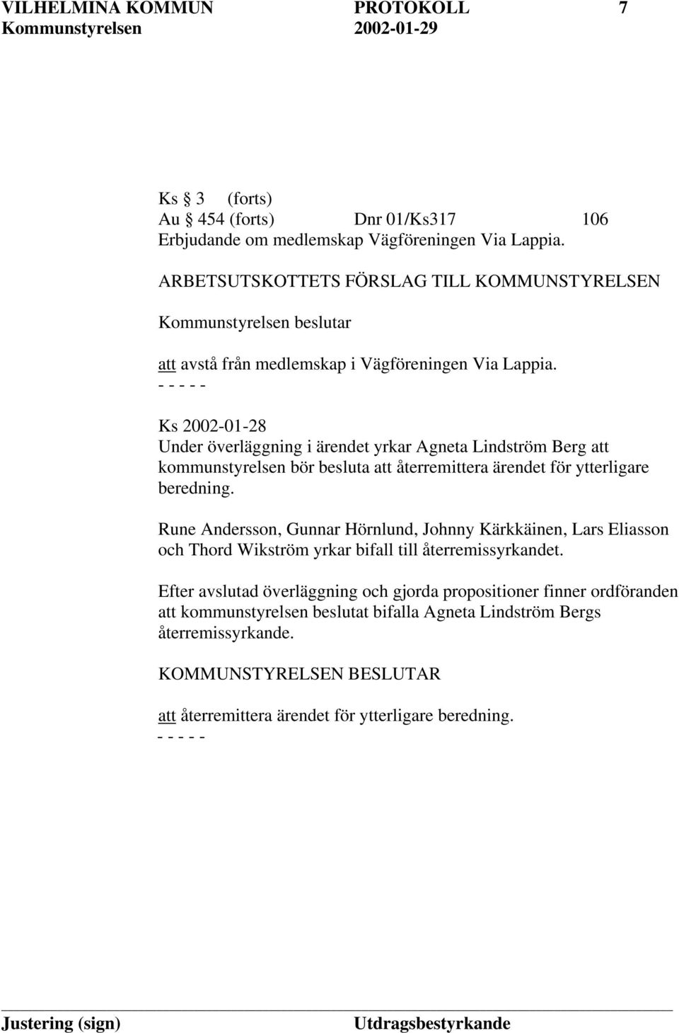Ks 2002-01-28 Under överläggning i ärendet yrkar Agneta Lindström Berg att kommunstyrelsen bör besluta att återremittera ärendet för ytterligare beredning.