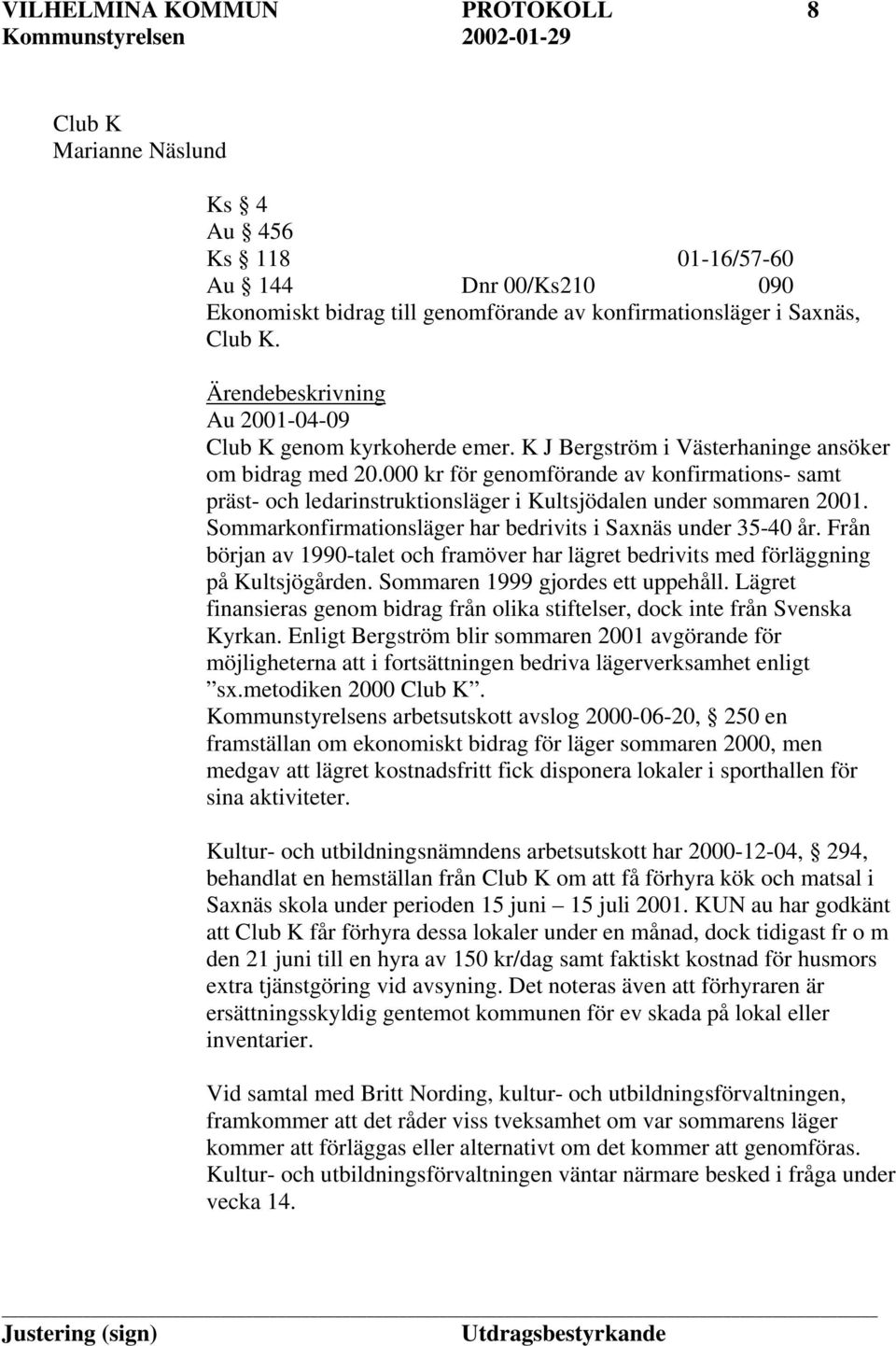 000 kr för genomförande av konfirmations- samt präst- och ledarinstruktionsläger i Kultsjödalen under sommaren 2001. Sommarkonfirmationsläger har bedrivits i Saxnäs under 35-40 år.