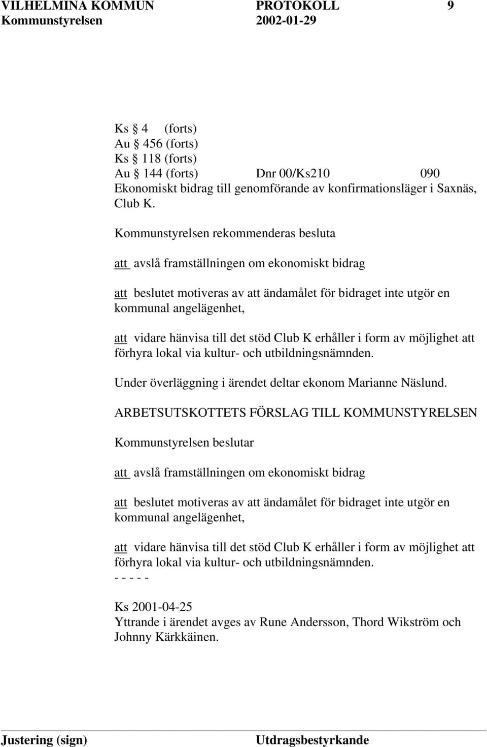 det stöd Club K erhåller i form av möjlighet att förhyra lokal via kultur- och utbildningsnämnden. Under överläggning i ärendet deltar ekonom Marianne Näslund.