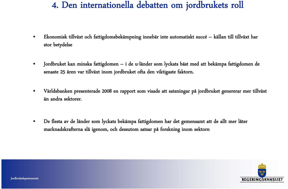 den viktigaste faktorn. Världsbanken presenterade 2008 en rapport som visade att satsningar på jordbruket genererar mer tillväxt än andra sektorer.