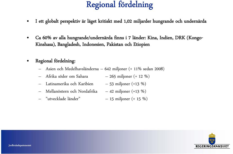 Regional fördelning: Asien och Medelhavsländerna 642 miljoner (+ 11% sedan 2008) Afrika söder om Sahara 265 miljoner (+ 12 %)