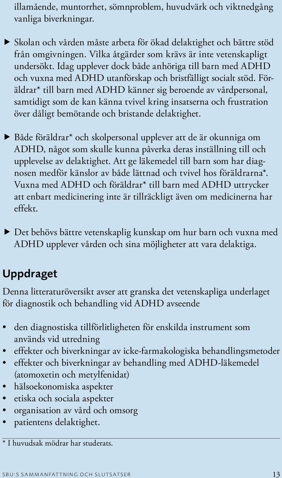 Föräldrar* till barn med ADHD känner sig beroende av vårdpersonal, samtidigt som de kan känna tvivel kring insatserna och frustration över dåligt bemötande och bristande delaktighet.