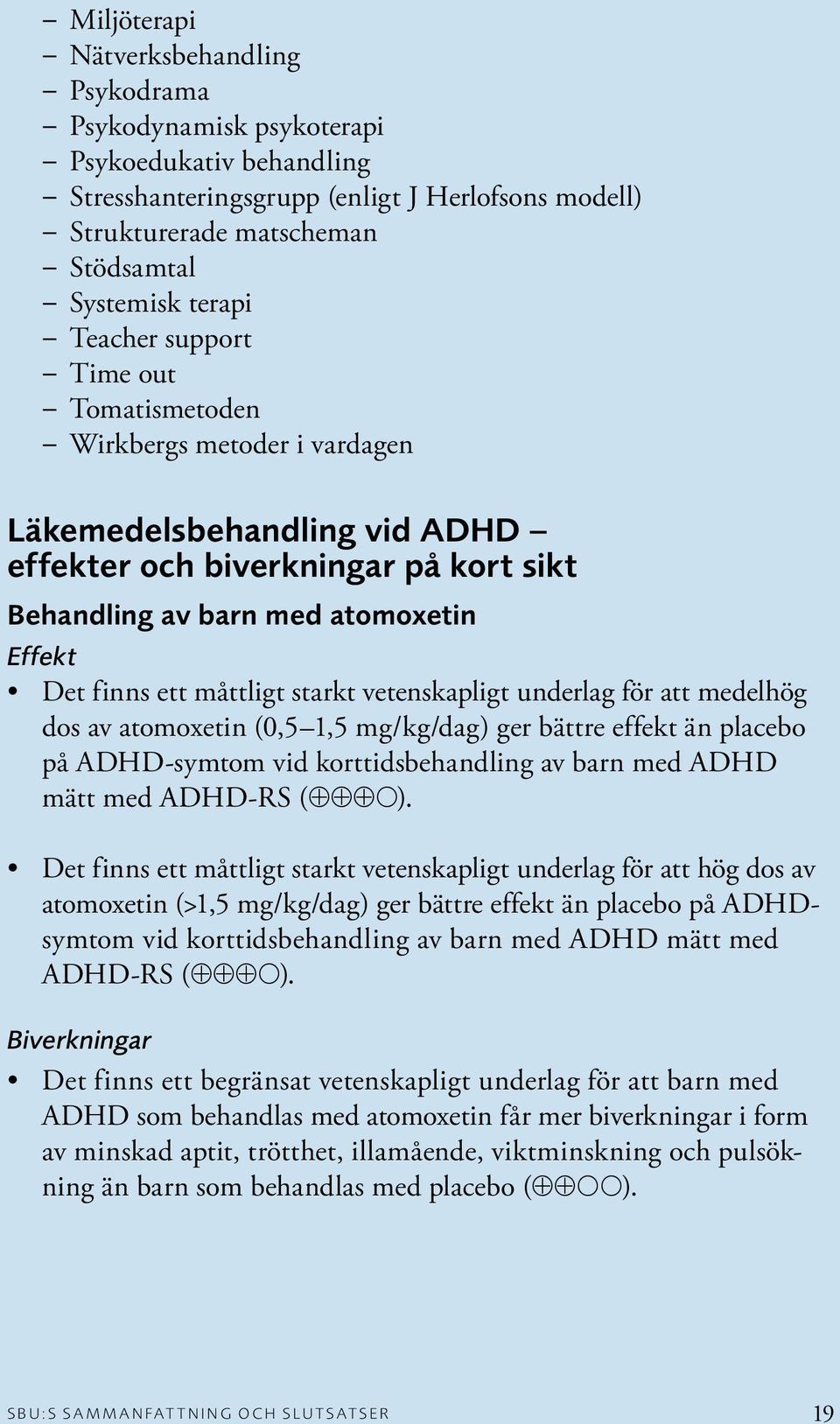 måttligt starkt vetenskapligt underlag för att medelhög dos av atomoxetin (0,5 1,5 mg/kg/dag) ger bättre effekt än placebo på ADHD-symtom vid korttidsbehandling av barn med ADHD mätt med ADHD-RS ( ).