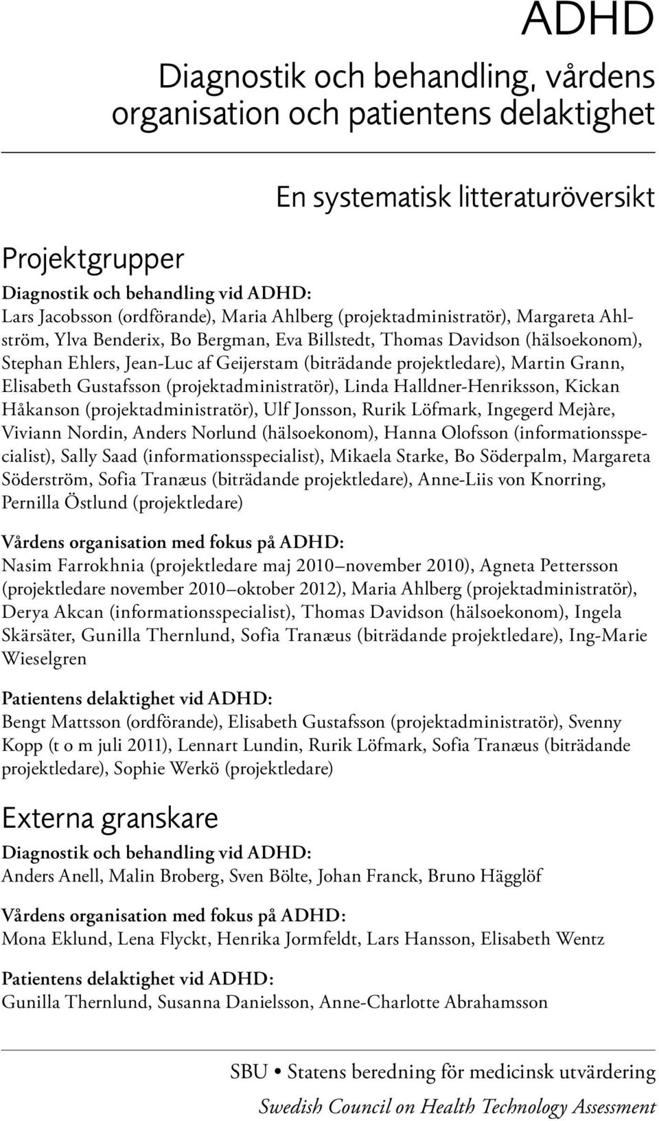 Grann, Elisabeth Gustafsson (projektadministratör), Linda Halldner-Henriksson, Kickan Håkanson (projektadministratör), Ulf Jonsson, Rurik Löfmark, Ingegerd Mejàre, Viviann Nordin, Anders Norlund