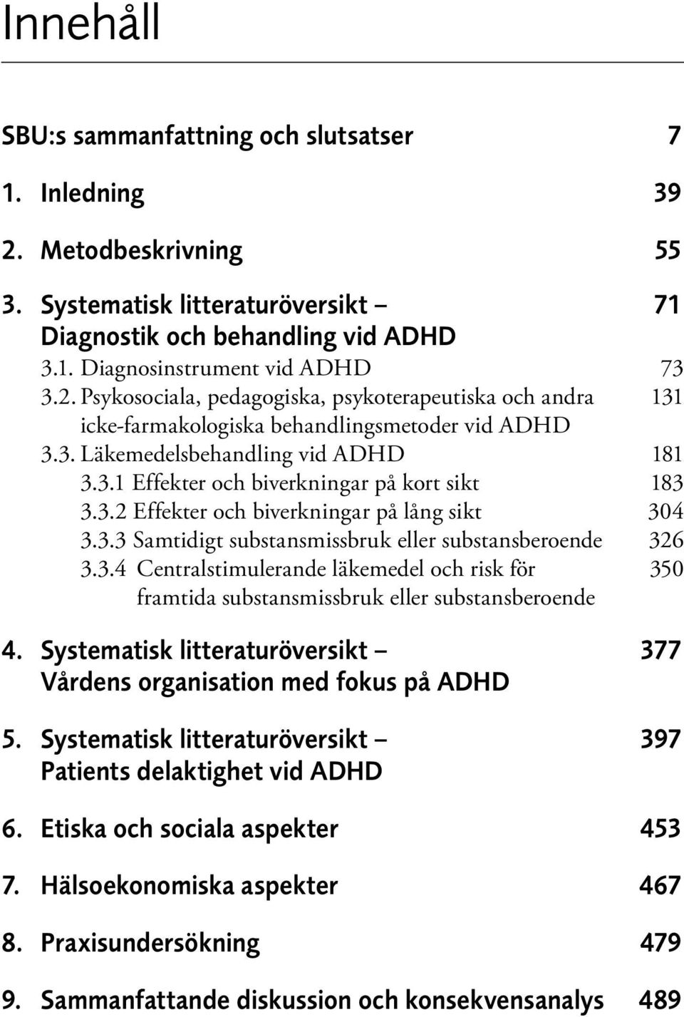 Systematisk litteraturöversikt 377 Vårdens organisation med fokus på ADHD 5. Systematisk litteraturöversikt 397 Patients delaktighet vid ADHD 6. Etiska och sociala aspekter 453 7.