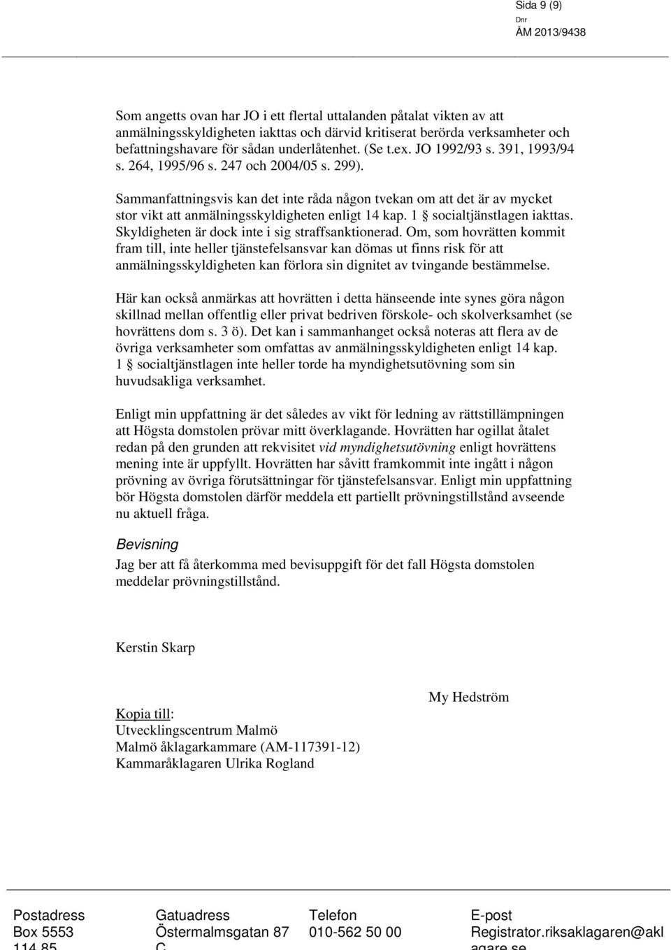 Sammanfattningsvis kan det inte råda någon tvekan om att det är av mycket stor vikt att anmälningsskyldigheten enligt 14 kap. 1 socialtjänstlagen iakttas.