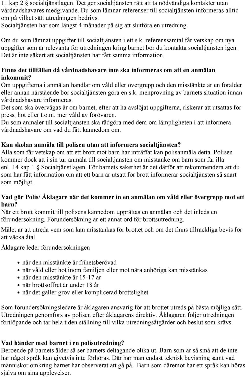 Om du som lämnat uppgifter till socialtjänsten i ett s.k. referenssamtal får vetskap om nya uppgifter som är relevanta för utredningen kring barnet bör du kontakta socialtjänsten igen.