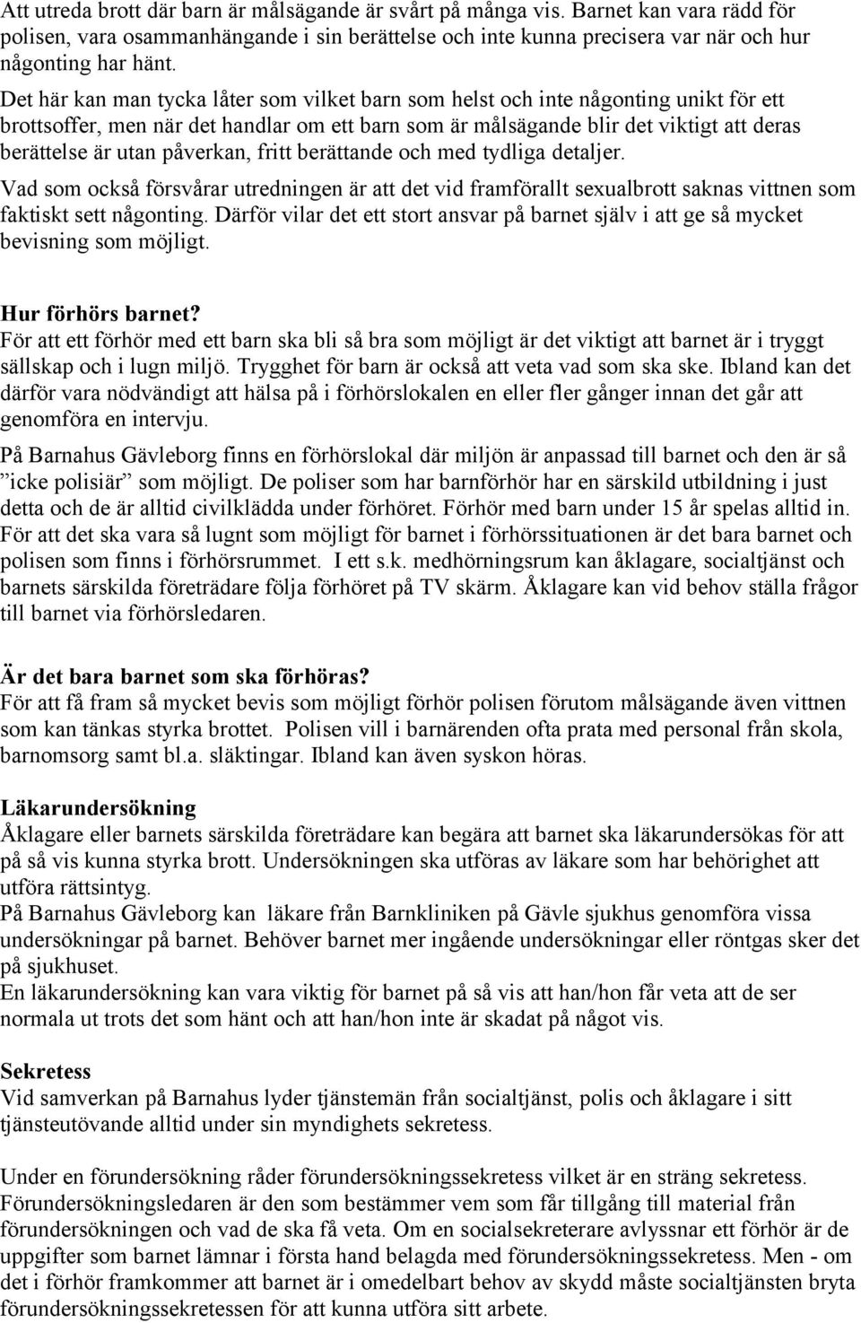 påverkan, fritt berättande och med tydliga detaljer. Vad som också försvårar utredningen är att det vid framförallt sexualbrott saknas vittnen som faktiskt sett någonting.