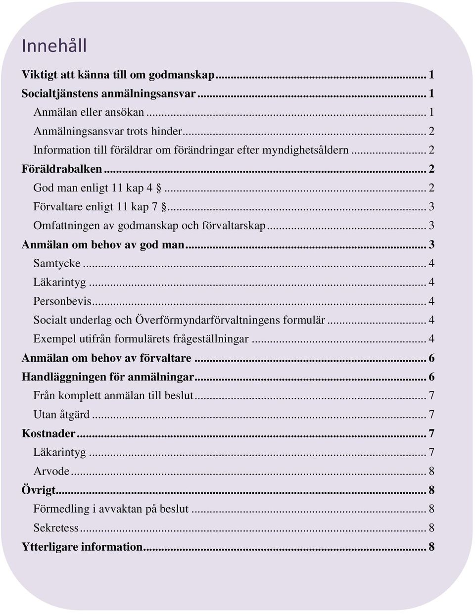 .. 3 Anmälan om behov av god man... 3 Samtycke... 4 Läkarintyg... 4 Personbevis... 4 Socialt underlag och Överförmyndarförvaltningens formulär... 4 Exempel utifrån formulärets frågeställningar.