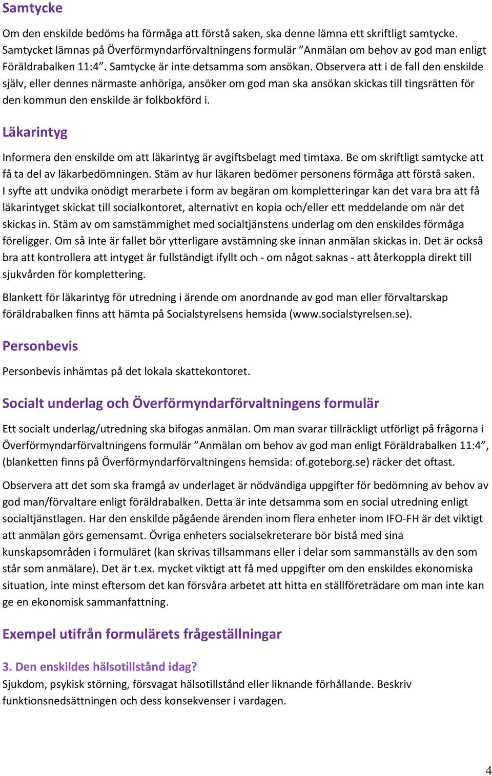 Observera att i de fall den enskilde själv, eller dennes närmaste anhöriga, ansöker om god man ska ansökan skickas till tingsrätten för den kommun den enskilde är folkbokförd i.