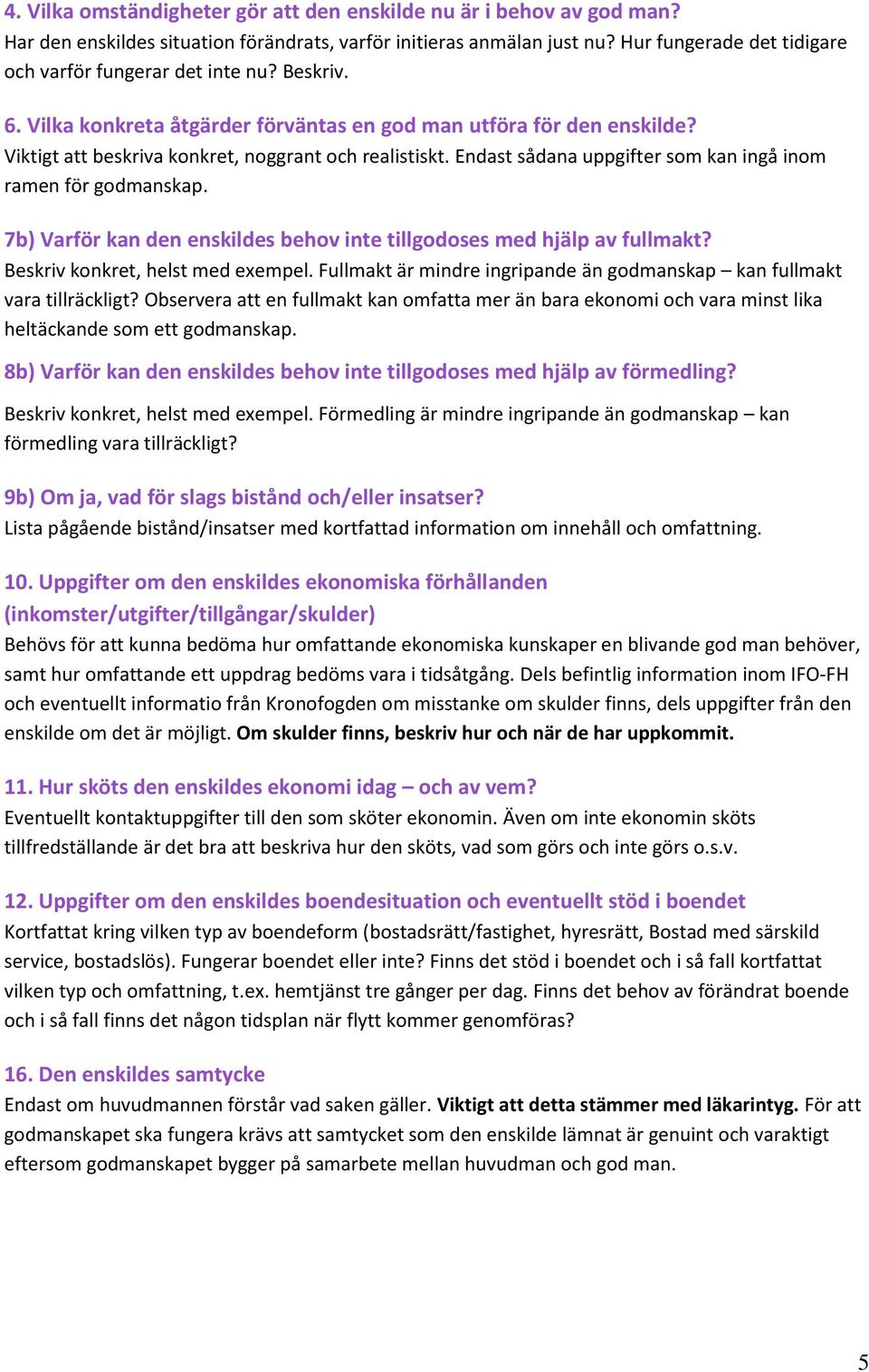 Endast sådana uppgifter som kan ingå inom ramen för godmanskap. 7b) Varför kan den enskildes behov inte tillgodoses med hjälp av fullmakt? Beskriv konkret, helst med exempel.