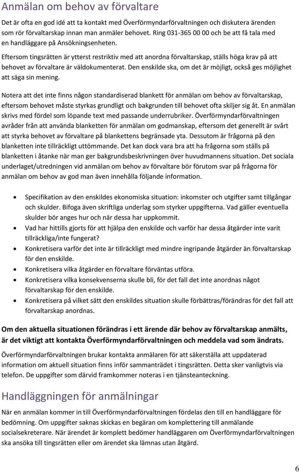 Eftersom tingsrätten är ytterst restriktiv med att anordna förvaltarskap, ställs höga krav på att behovet av förvaltare är väldokumenterat.