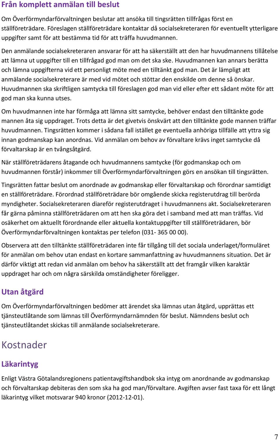 Den anmälande socialsekreteraren ansvarar för att ha säkerställt att den har huvudmannens tillåtelse att lämna ut uppgifter till en tillfrågad god man om det ska ske.