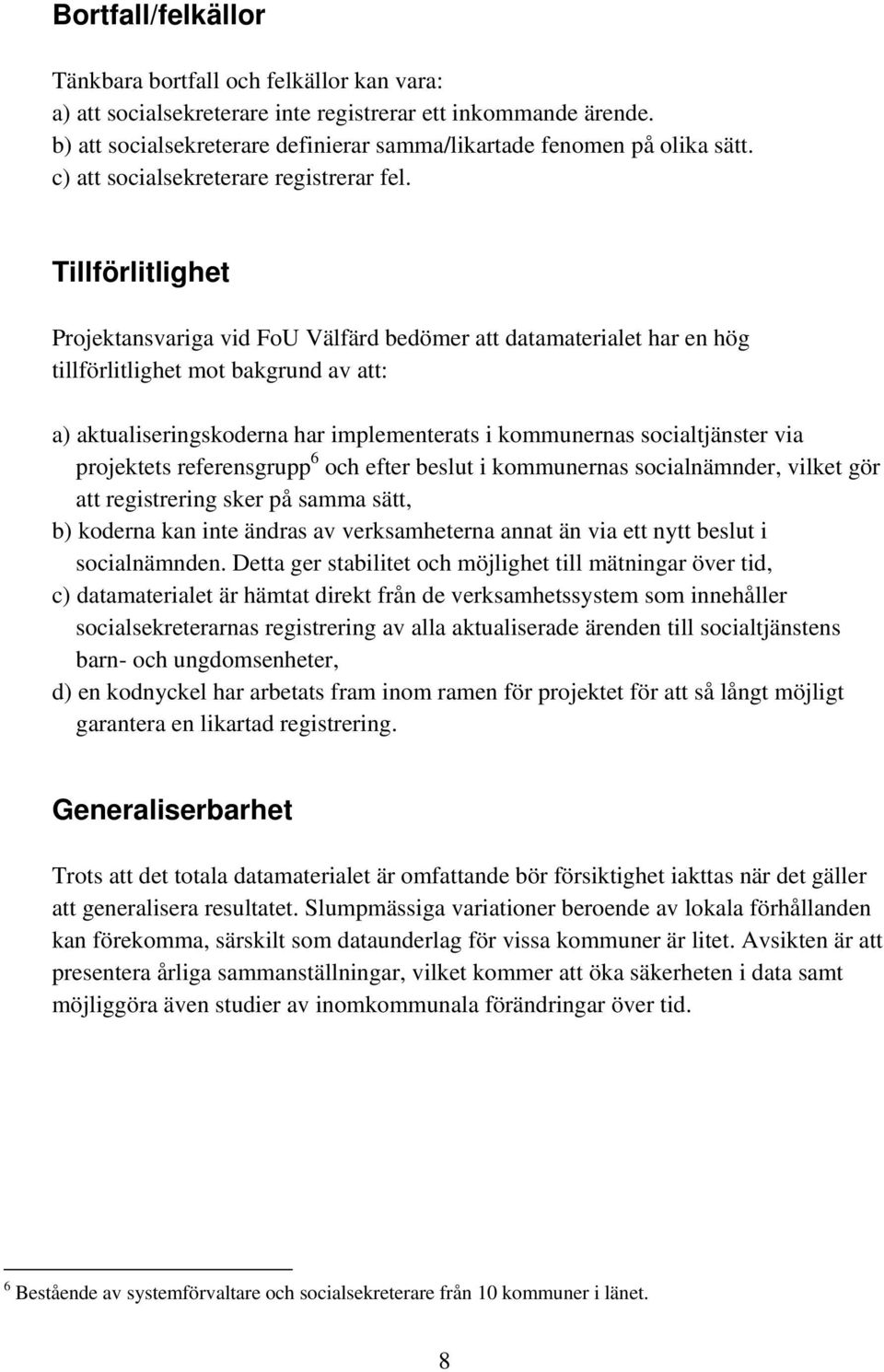 Tillförlitlighet Projektansvariga vid FoU Välfärd bedömer att datamaterialet har en hög tillförlitlighet mot bakgrund av att: a) aktualiseringskoderna har implementerats i kommunernas socialtjänster