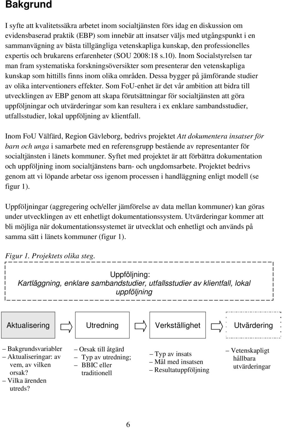 Inom Socialstyrelsen tar man fram systematiska forskningsöversikter som presenterar den vetenskapliga kunskap som hittills finns inom olika områden.