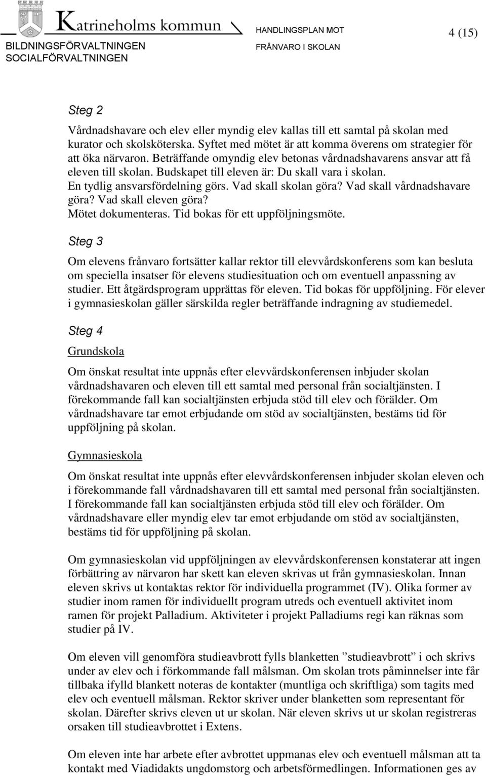 Vad skall vårdnadshavare göra? Vad skall eleven göra? Mötet dokumenteras. Tid bokas för ett uppföljningsmöte.