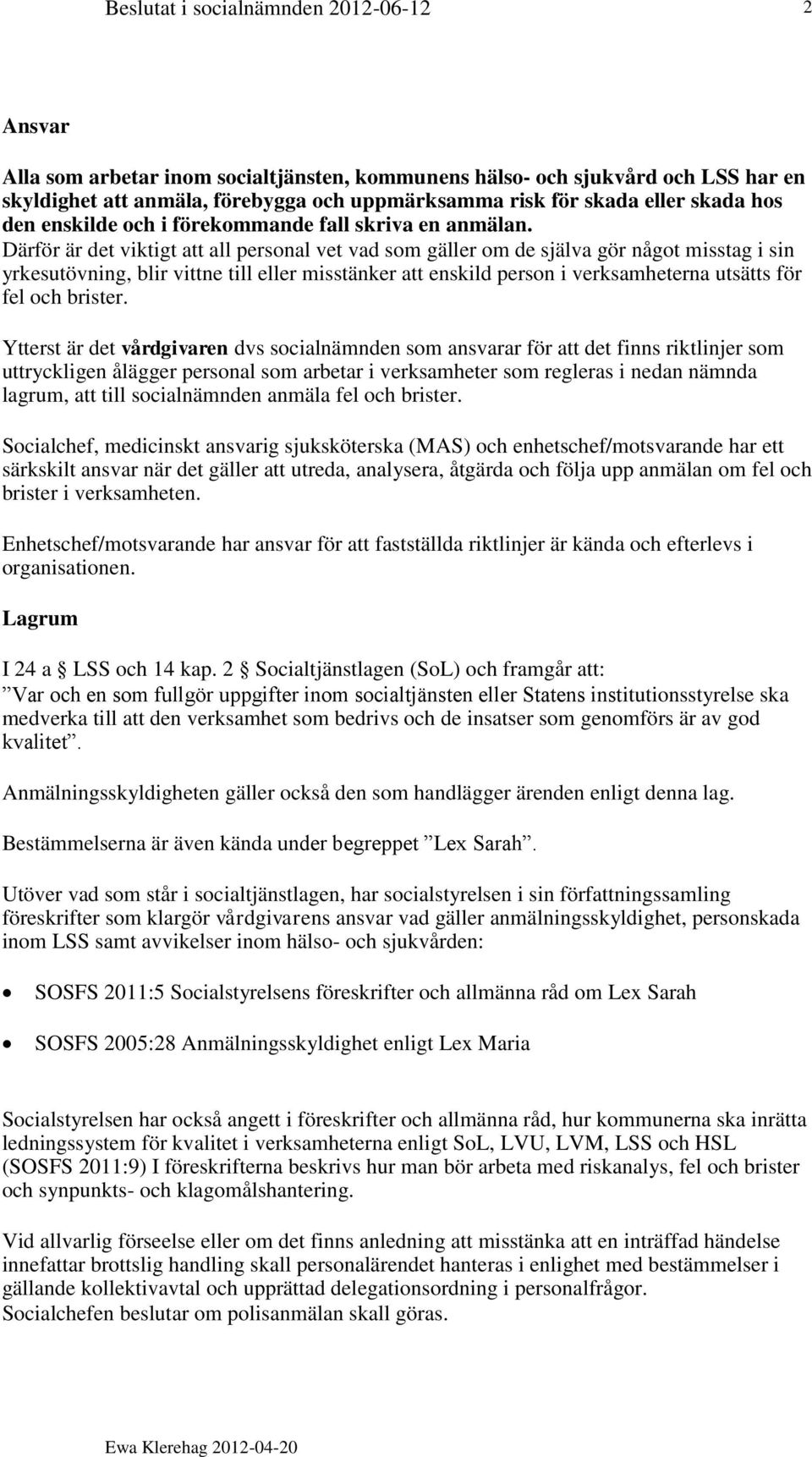 Därför är det viktigt att all personal vet vad som gäller om de själva gör något misstag i sin yrkesutövning, blir vittne till eller misstänker att enskild person i verksamheterna utsätts för fel och