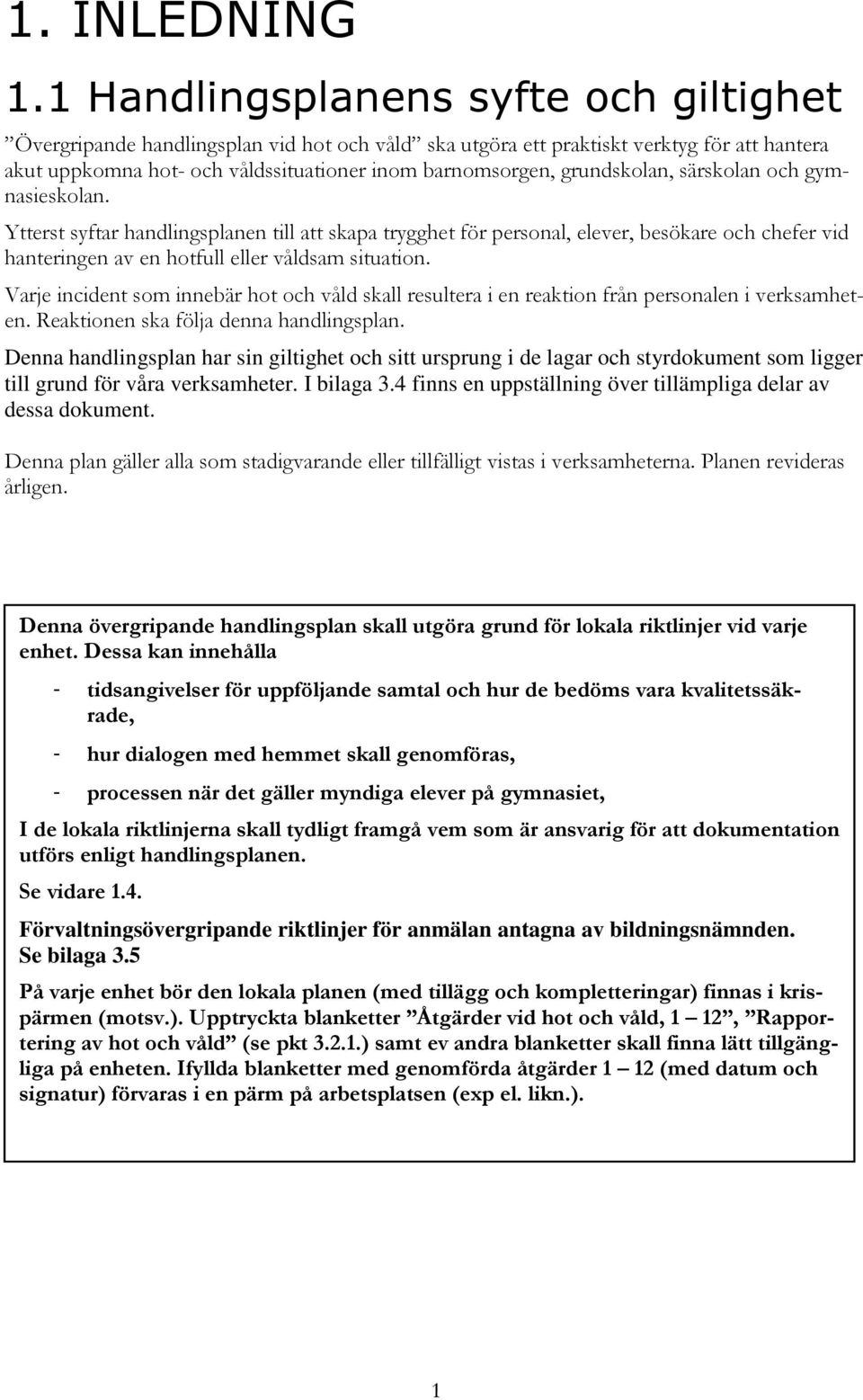 grundskolan, särskolan och gymnasieskolan. Ytterst syftar handlingsplanen till att skapa trygghet för personal, elever, besökare och chefer vid hanteringen av en hotfull eller våldsam situation.