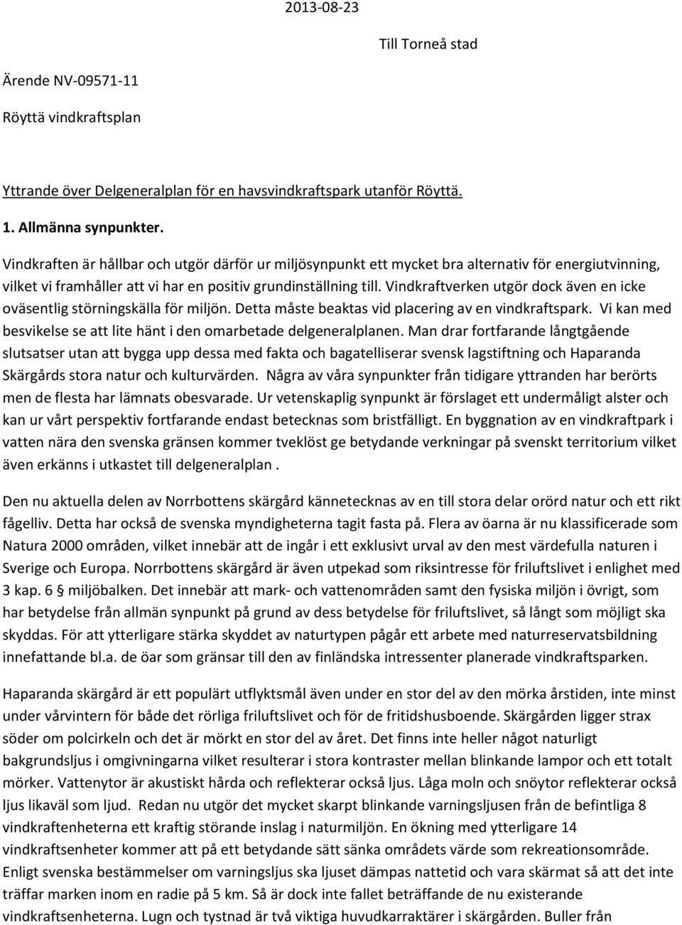 Vindkraftverken utgör dock även en icke oväsentlig störningskälla för miljön. Detta måste beaktas vid placering av en vindkraftspark.