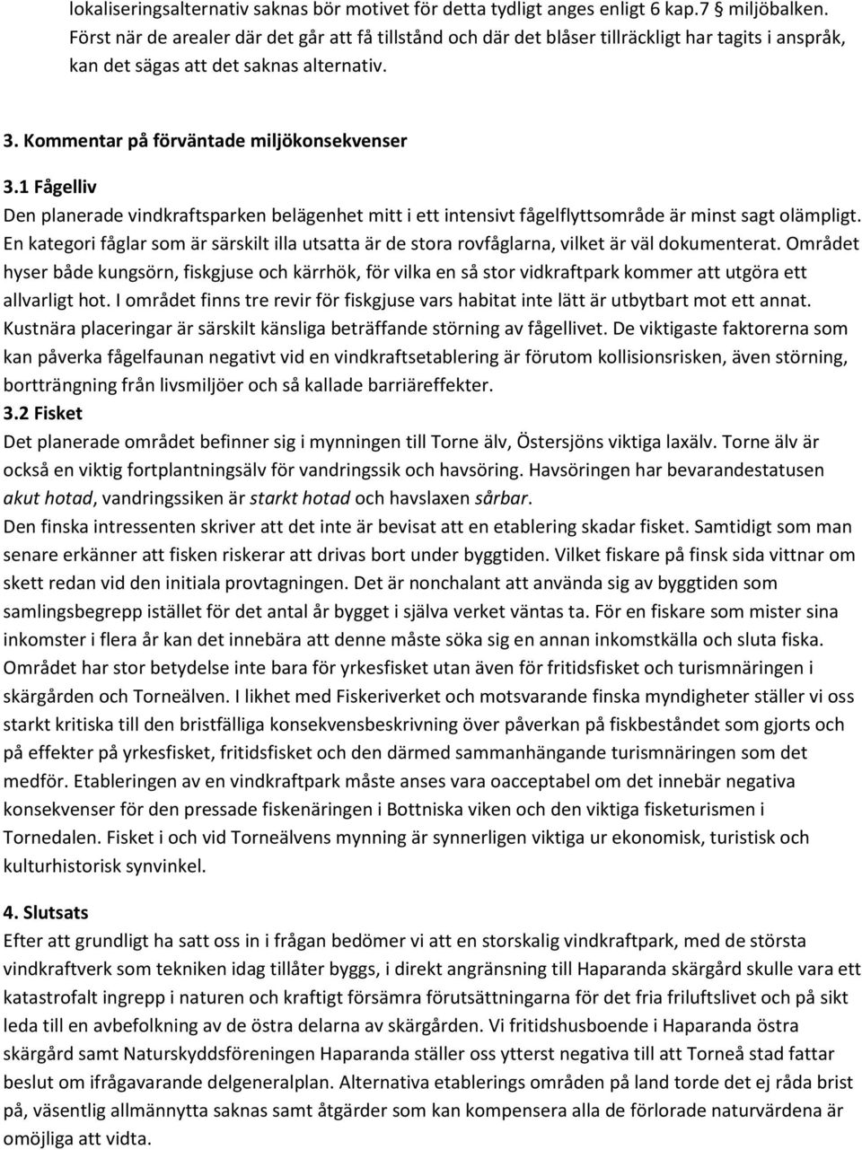 1 Fågelliv Den planerade vindkraftsparken belägenhet mitt i ett intensivt fågelflyttsområde är minst sagt olämpligt.