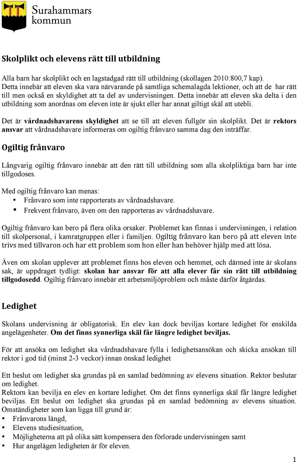 Detta innebär att eleven ska delta i den utbildning som anordnas om eleven inte är sjukt eller har annat giltigt skäl att utebli.