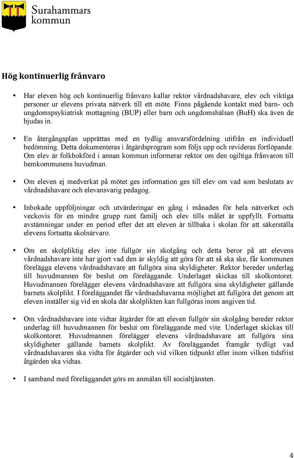 En återgångsplan upprättas med en tydlig ansvarsfördelning utifrån en individuell bedömning. Detta dokumenteras i åtgärdsprogram som följs upp och revideras fortlöpande.